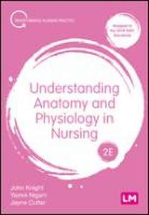 Understanding Anatomy and Physiology in Nursing de John Knight