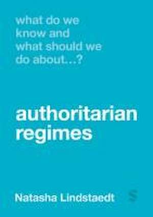 What Do We Know and What Should We Do About Authoritarian Regimes? (First Edition) de Natasha Lindstaedt