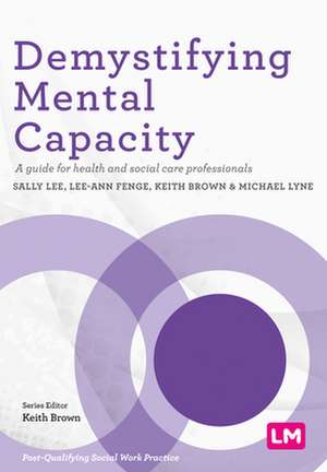 Demystifying Mental Capacity: A guide for health and social care professionals de Sally Lee