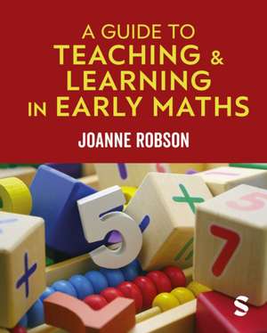 Guide to Teaching and Learning in Early Maths de Joanne Robson