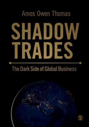 Shadow Trades: The Dark Side of Global Business de Amos Owen Thomas