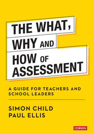 The What, Why and How of Assessment: A guide for teachers and school leaders de Simon Child