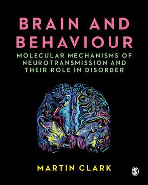 Brain and Behaviour: Molecular Mechanisms of Neurotransmission and their Role in Disorder de Martin Clark