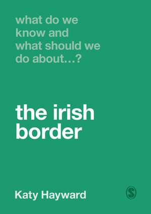 What Do We Know and What Should We Do About the Irish Border? de Katy Hayward