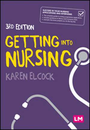Getting into Nursing: A complete guide to applications, interviews and what it takes to be a nurse de Karen Elcock