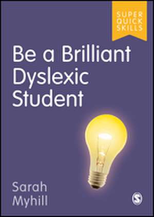 Be a Brilliant Dyslexic Student de Sarah J Myhill