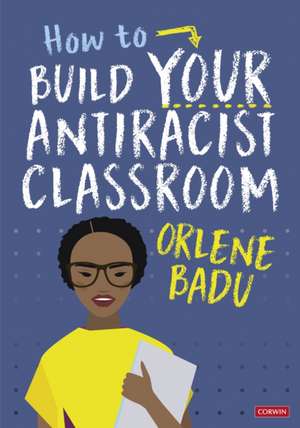 How to Build Your Antiracist Classroom de Orlene Badu