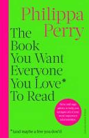 The Book You Want Everyone You Love* To Read *(and maybe a few you don't) de Philippa Perry