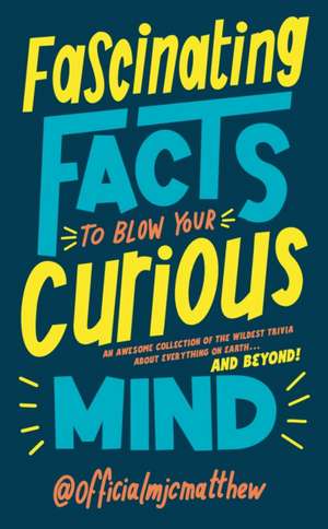 Fascinating Facts to Blow Your Curious Mind de Mjc Matthew