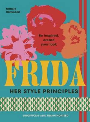 FRIDA: Her Style Principles de Natalie Hammond