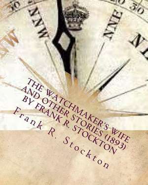 The Watchmaker's Wife and Other Stories (1893) by Frank R. Stockton de Frank R. Stockton