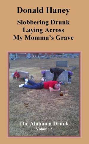 Slobbering Drunk Laying Across My Momma's Grave de Donald Haney