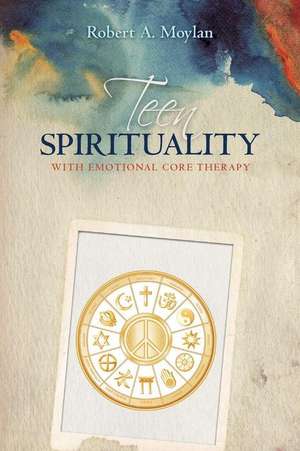 Teen Spirituality with Emotional Core Therapy de Robert a. Moylan