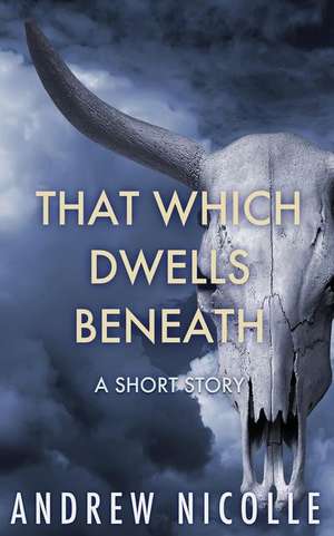 That Which Dwells Beneath de Andrew Nicolle