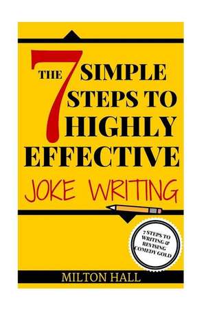 The 7 Simple Steps to Highly Effective Joke Writing de Milton Hall