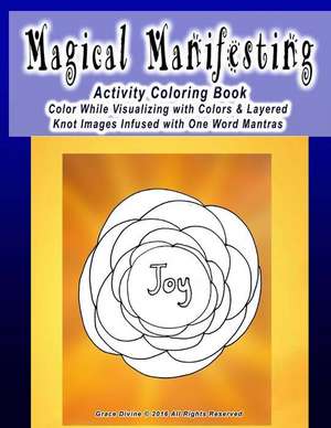 Magical Manifesting Activity Coloring Book Color While Visualizing with Colors & Layered Knot Images Infused with One Word Mantras de Grace Divine