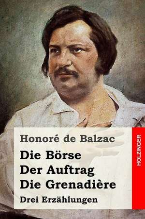 Die Borse / Der Auftrag / Die Grenadiere de Honore De Balzac