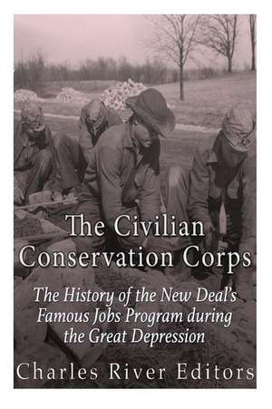 The Civilian Conservation Corps de Charles River Editors