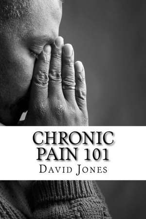 Chronic Pain 101 de David Jones