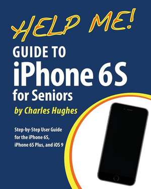 Help Me! Guide to the iPhone 6s for Seniors de Charles Hughes