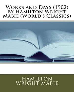 Works and Days (1902) by Hamilton Wright Mabie (World's Classics) de Hamilton Wright Mabie