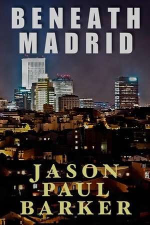 Beneath Madrid de Jason Paul Barker