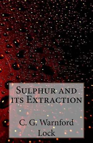 Sulphur and Its Extraction de C. G. Warnford Lock