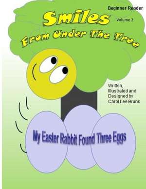 Smiles from Under the Tree My Easter Rabbit Found Three Eggs de Carol Lee Brunk