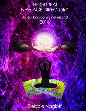 The Global New Age Directory United Kingdom and Ireland 2016 de Debbie Nagioff