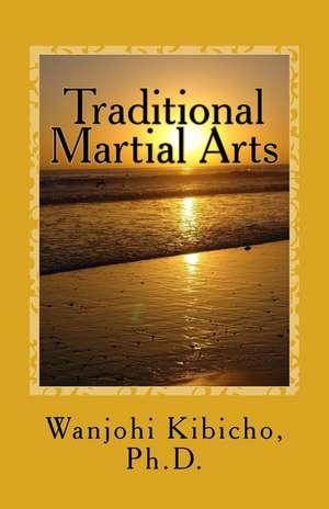 Traditional Martial Arts de Wanjohi Kibicho Ph. D.