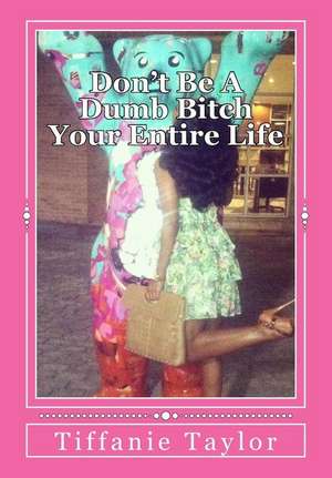 Don't Be a Dumb Bitch Your Entire Life de Tiffanie Taylor