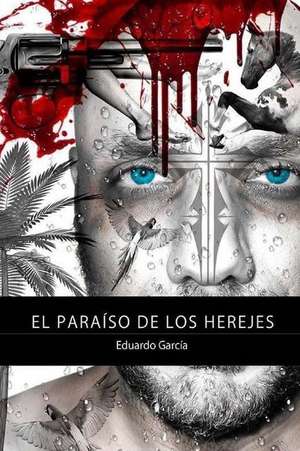 El Paraiso de Los Herejes de Eduardo Garcia