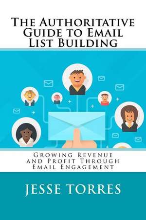 The Authoritative Guide to Email List Building de Jesse Torres