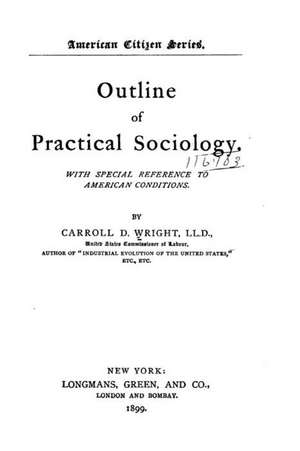 Outline of Practical Sociology. with Special Reference to American Conditions de Carroll D. Wright