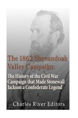 The 1862 Shenandoah Valley Campaign de Charles River Editors