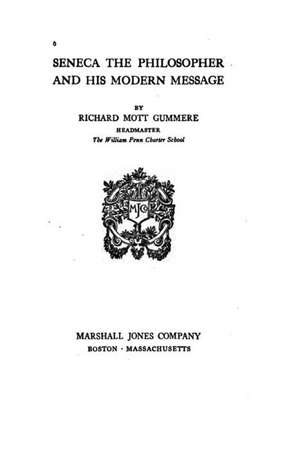 Seneca, the Philosopher and His Modern Message de Richard Mott Gummere