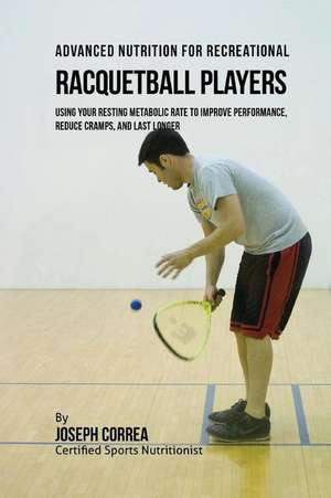 Advanced Nutrition for Recreational Racquetball Players de Correa (Certified Sports Nutritionist)