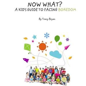 Now What? a Kid's Guide to Facing Boredom de Tracy Bryan