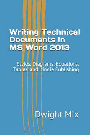 Writing Technical Documents in MS Word 2013 de Dwight F. Mix