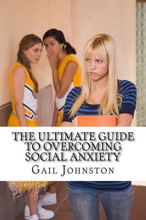 The Ultimate Guide to Overcoming Social Anxiety de Gail Johnston