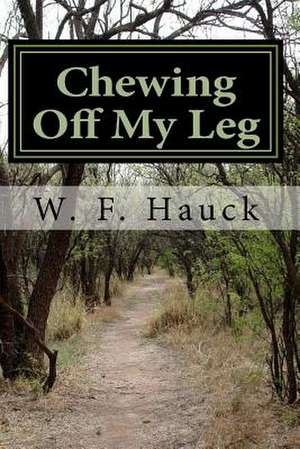 Chewing Off My Leg de W. F. Hauck