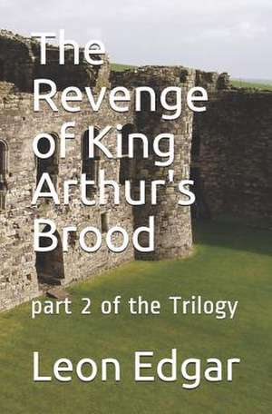 The Revenge of King Arthur's Brood de Leon Edgar