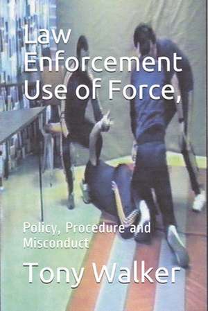 Law Enforcement Use of Force, de Tony Walker