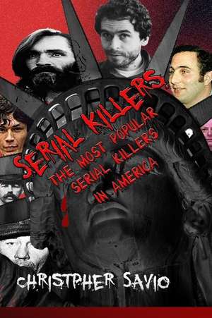 Serial Killers America's Favorite Psychos de Christopher Savio