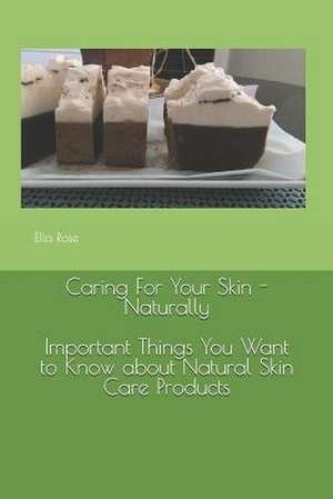 Caring for Your Skin - Naturally de Ella Rose