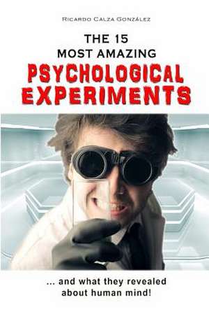 The 15 Most Amazing Psychological Experiments de Ricardo Calza Gonzalez