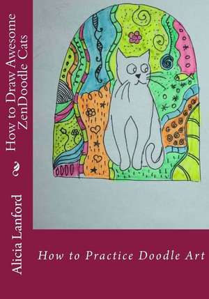 How to Draw Awesome Zendoodle Cats de Alicia Lanford