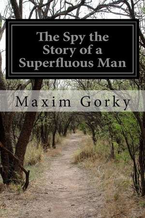 The Spy the Story of a Superfluous Man de Maxim Gorky