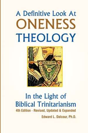 A Definitive Look at Oneness Theology de Edward L. Dalcour Ph. D.