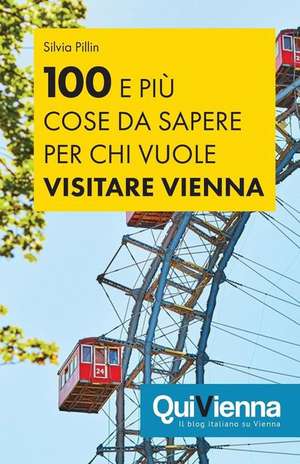 100 E Piu Cose Da Sapere Per Chi Vuole Visitare Vienna de Silvia Pillin